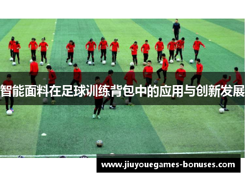 智能面料在足球训练背包中的应用与创新发展